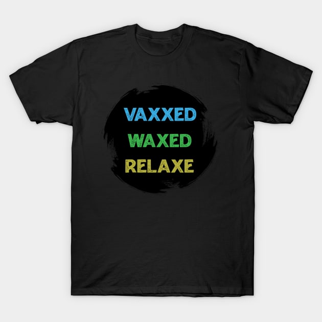 vaxxed waxed relaxed T-Shirt by Ras-man93